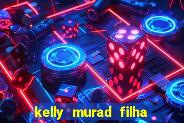 kelly murad filha de beto carrero